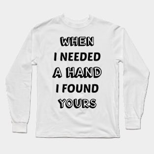 When I needed a hand I found yours love Long Sleeve T-Shirt